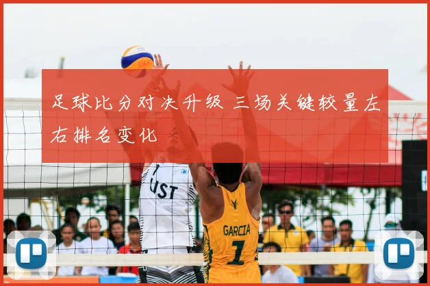 足球比分对决升级 三场关键较量左右排名变化