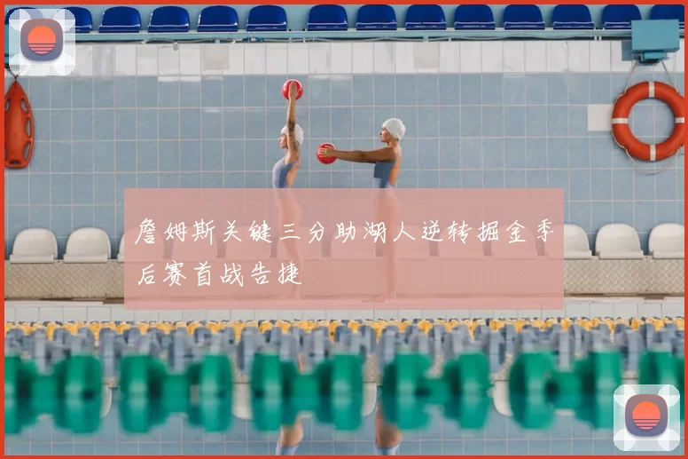 詹姆斯关键三分助湖人逆转掘金季后赛首战告捷