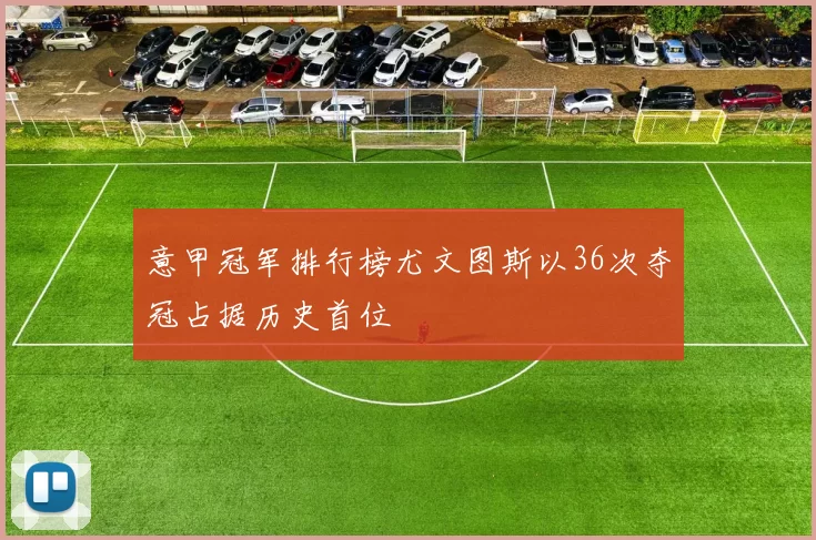 意甲冠军排行榜尤文图斯以36次夺冠占据历史首位