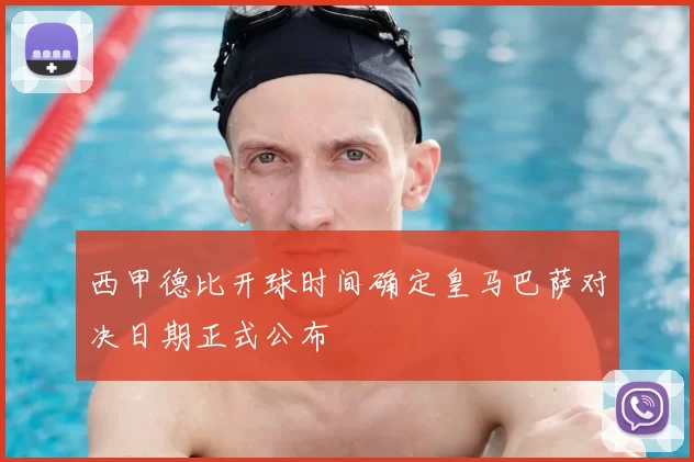 西甲德比开球时间确定皇马巴萨对决日期正式公布