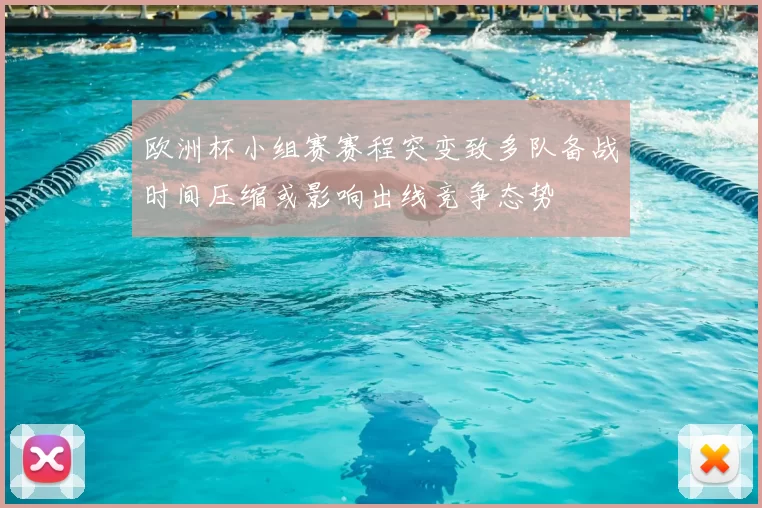 欧洲杯小组赛赛程突变致多队备战时间压缩或影响出线竞争态势