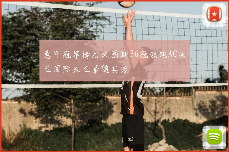 意甲冠军榜尤文图斯36冠领跑AC米兰国际米兰紧随其后